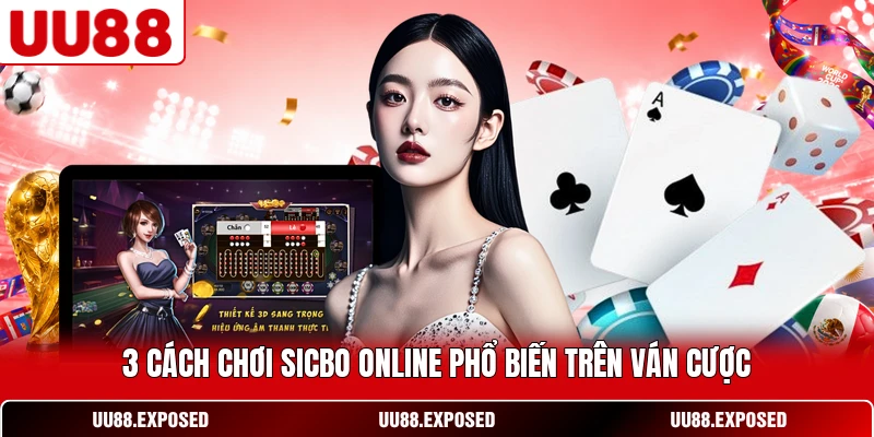 3 cách chơi Sicbo online phổ biến trên ván cược