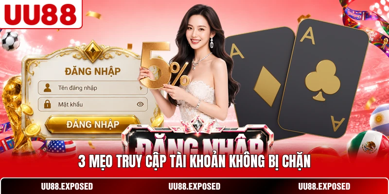 3 mẹo truy cập tài khoản không bị chặn
