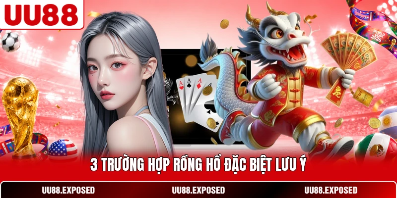 3 trường hợp Rồng Hổ đặc biệt cần lưu ý