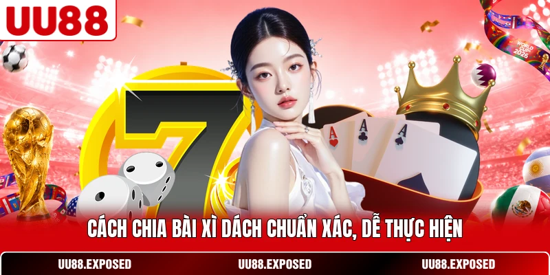 Cách chia bài Xì Dách chuẩn xác dễ thực hiện
