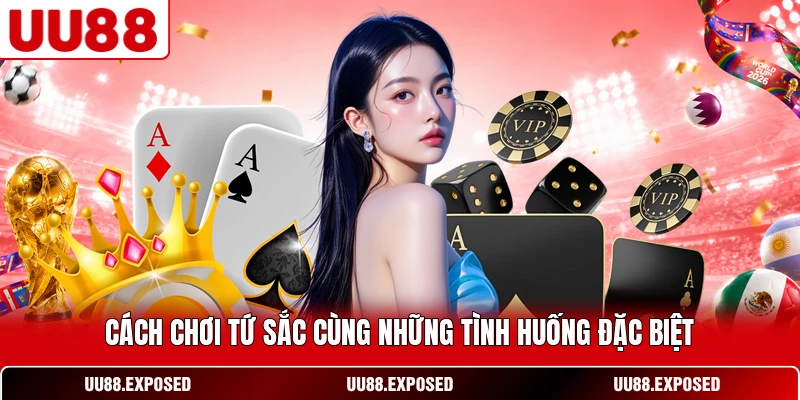 Cách chơi Tứ Sắc cùng những tình huống đặc biệt