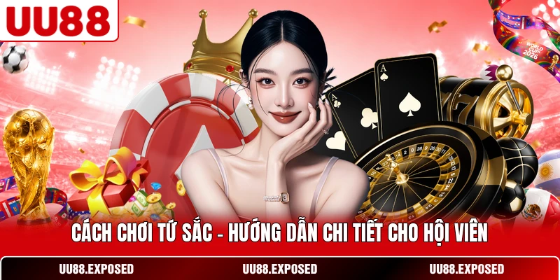 Cách chơi Tứ Sắc hướng dẫn chi tiết cho hội viên