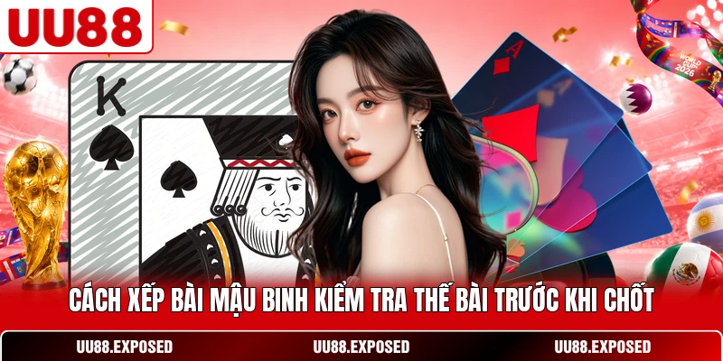 Cách xếp bài Mậu Binh kiểm tra thế bài trước khi chốt