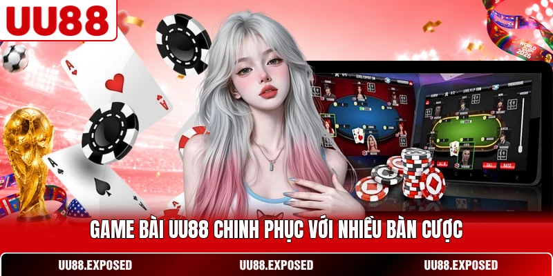 Game bài UU88 chinh phục với nhiều bàn cược