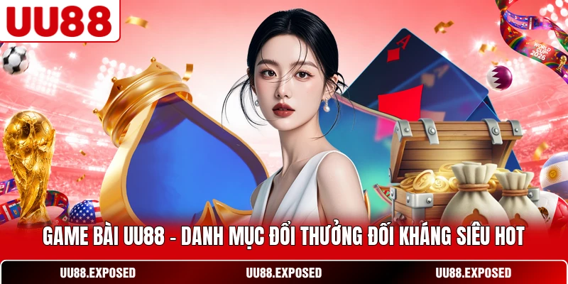 Game Bài UU88 danh mục đổi thưởng đối kháng
