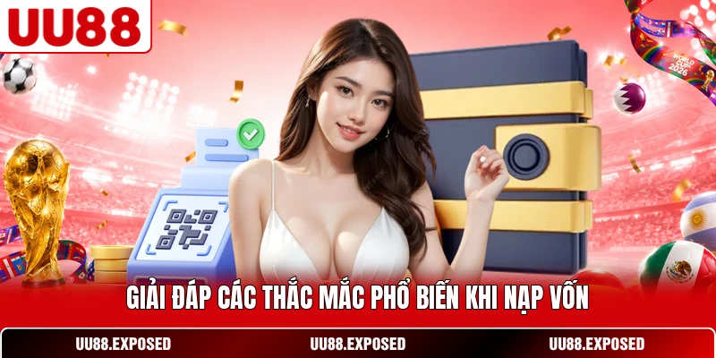 Giải đáp các thắc mắc phổ biến khi nạp vốn