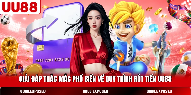 Giải đáp thắc mắc phổ biến về quy trình rút tiền UU88