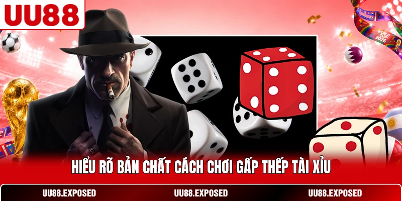 Hiểu rõ bản chất cách chơi gấp thếp Tài Xỉu