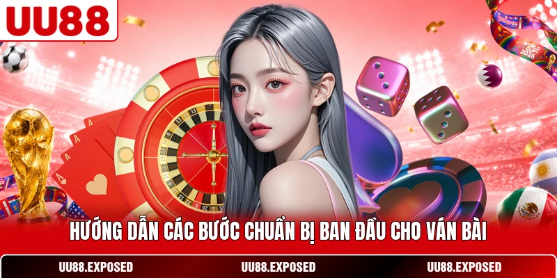 Hướng dẫn các bước chuẩn bị ban đầu cho ván bài Tứ Sắc