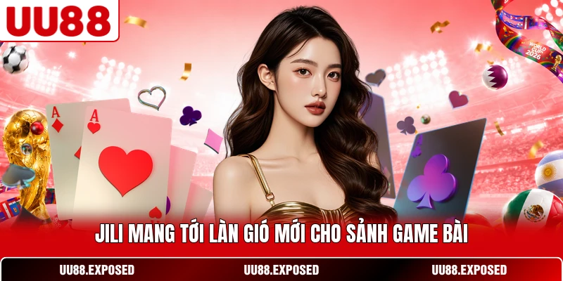 JILI mang tới làn gió mới cho sảnh Game Bài UU88
