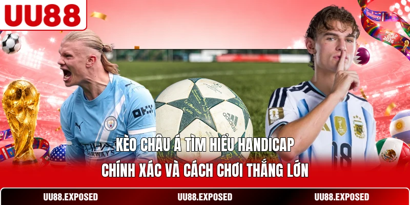 Kèo châu Á tìm hiểu handicap chính xác và cách chơi thắng lớn
