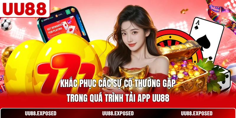 Khắc phục các sự cố thường gặp trong quá trình tải app UU88
