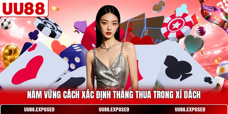 Nắm vững cách xác định thắng thua trong Xì Dách
