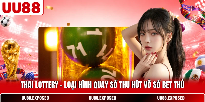 Thai Lottery - Loại hình quay số thu hút vô số bet thủ