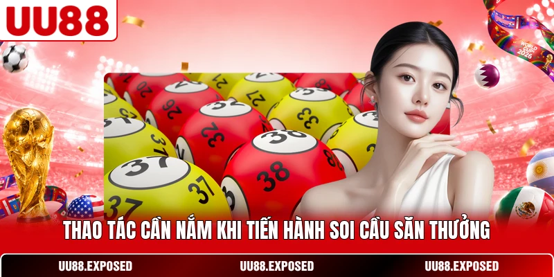 Thao tác cần nắm khi tiến hành soi cầu săn thưởng