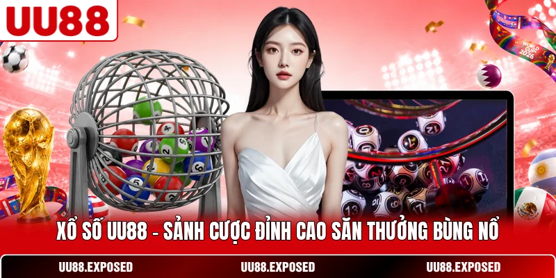 Xổ Số UU88 - Sảnh cược đỉnh cao săn thưởng bùng nổ
